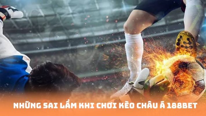 Những sai lầm khi chơi kèo châu á 188bet